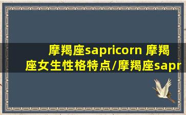 摩羯座sapricorn 摩羯座女生性格特点/摩羯座sapricorn 摩羯座女生性格特点-我的网站